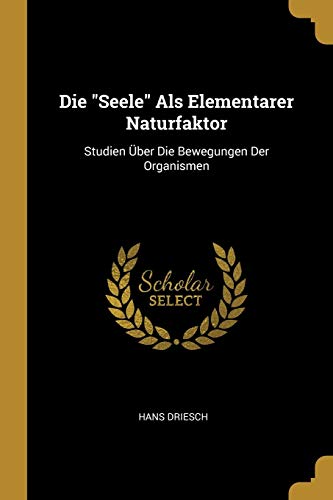 Book Die Seele ALS Elementarer Naturfaktor: Studien Über Die Bewegungen Der Organismen (German Edition) free