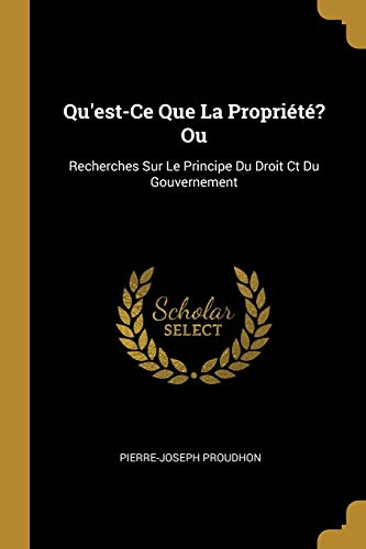 Book Qu'est-Ce Que La Propriété? Ou: Recherches Sur Le Principe Du Droit CT Du Gouvernement (French Edition) free