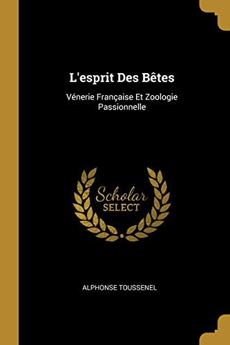 Book L'Esprit Des Bètes: Vénerie Française Et Zoologie Passionnelle (French Edition) free