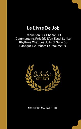 Book Le Livre de Job: Traduction Sur l'Hebreu Et Commentaire, Précédé d'Un Essai Sur Le Rhythme Chez Les Juifs Et Suivi Du Cantique de Debora Et Psaume CX. (French Edition) free