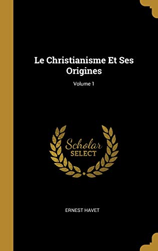 Book Le Christianisme Et Ses Origines; Volume 1 (French Edition) free