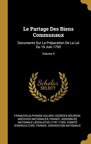 Book Le Partage Des Biens Communaux: Documents Sur La Préparation de la Loi Du 10 Juin 1793; Volume 4 (French Edition) free