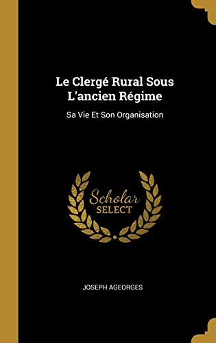Book Le Clergé Rural Sous l'Ancien Régime: Sa Vie Et Son Organisation (French Edition) free