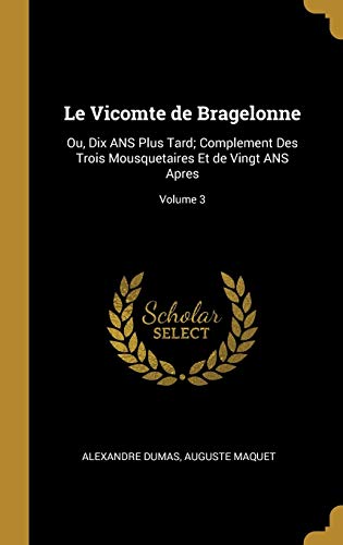 Book Le Vicomte de Bragelonne: Ou, Dix ANS Plus Tard; Complement Des Trois Mousquetaires Et de Vingt ANS Apres; Volume 3 (French Edition) free