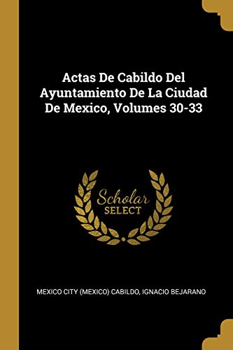 Book Actas De Cabildo Del Ayuntamiento De La Ciudad De Mexico, Volumes 30-33 (Spanish Edition) free