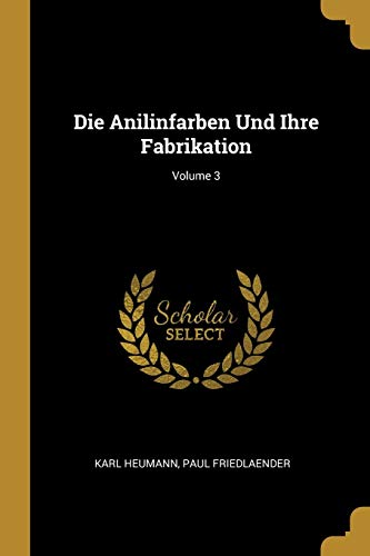 Book Die Anilinfarben Und Ihre Fabrikation; Volume 3 (German Edition) free