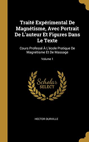 Book Traité Expérimental de Magnétisme, Avec Portrait de l'Auteur Et Figures Dans Le Texte: Cours Professé À l'École Pratique de Magnétisme Et de Massage; Volume 1 (French Edition) free