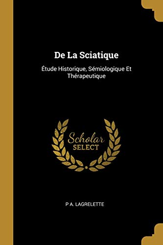 Book De La Sciatique: Étude Historique, Sémiologique Et Thérapeutique (French Edition) free