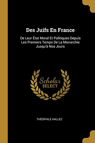 Book Des Juifs En France: de Leur État Moral Et Politiques Depuis Les Premiers Temps de la Monarchie Jusqu'à Nos Jours (French Edition) free