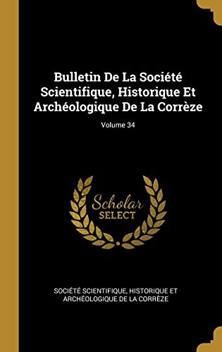 Book Bulletin De La Société Scientifique, Historique Et Archéologique De La Corrèze; Volume 34 (French Edition) free