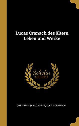 Book Lucas Cranach Des Ältern Leben Und Werke (German Edition) free