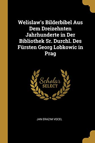 Book Welislaw's Bilderbibel Aus Dem Dreizehnten Jahrhunderte in Der Bibliothek Sr. Durchl. Des Fürsten Georg Lobkowic in Prag (German Edition) free