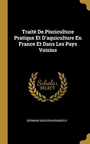 Book Traité de Pisciculture Pratique Et d'Aquiculture En France Et Dans Les Pays Voisins (French Edition) free