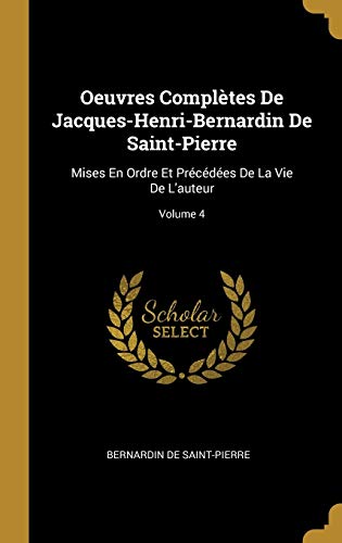 Book Oeuvres Complètes de Jacques-Henri-Bernardin de Saint-Pierre: Mises En Ordre Et Précédées de la Vie de l'Auteur; Volume 4 (French Edition) free