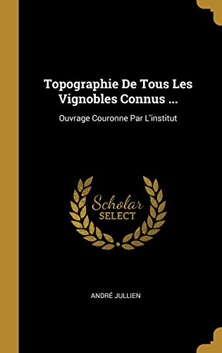 Book Topographie de Tous Les Vignobles Connus ...: Ouvrage Couronne Par l'Institut (French Edition) free