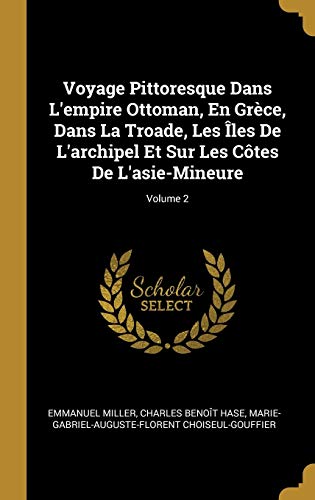 Book Voyage Pittoresque Dans L'empire Ottoman, En Grèce, Dans La Troade, Les Îles De L'archipel Et Sur Les Côtes De L'asie-Mineure; Volume 2 (French Edition) free