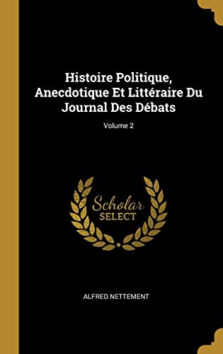 Book Histoire Politique, Anecdotique Et Littéraire Du Journal Des Débats; Volume 2 (French Edition) free