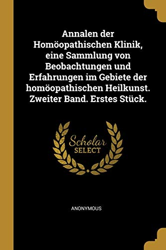 Book Annalen der Homöopathischen Klinik, eine Sammlung von Beobachtungen und Erfahrungen im Gebiete der homöopathischen Heilkunst. Zweiter Band. Erstes Stück. (German Edition) free