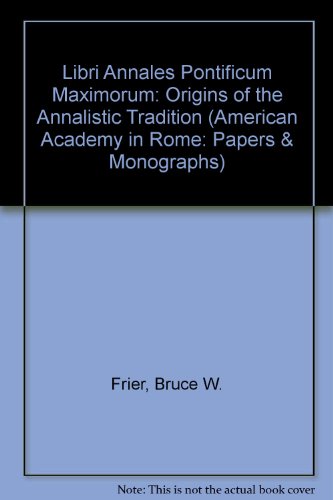 Book Libri Annales Pontificum Maximorum: The Origins Of The Annalistic Tradition (american Academy In Rome: Papers & Monographs) free