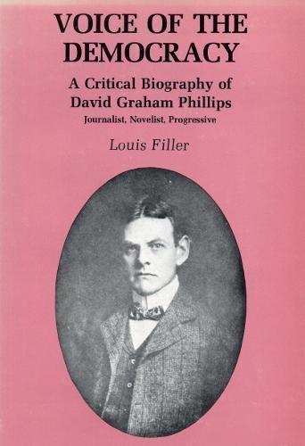 Book VOICE of THE DEMOCRACY: A Critical Biography of David Graham Phillips: Journalist, Novelist, Progressive free