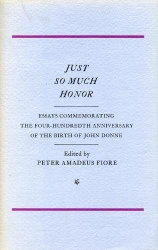 Book Just So Much Honor: Essays Commemorating the Four-Hundredth Anniversary of the Birth of John Donne free