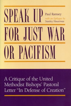 Book Speak Up for Just War or Pacifism: A Critique of the United Methodist Bishops’ Pastoral Letter “In Defense of Creation” free