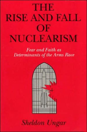 Book The Rise and Fall of Nuclearism: Fear and Faith as Determinants of the Arms Race free