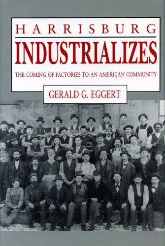 Book Harrisburg Industrializes: The Coming Of Factories To An American Community free