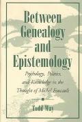 Book Between Genealogy and Epistemology: Psychology, Politics, and Knowledge in the Thought of Michel Foucault free