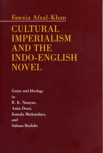 Book Cultural Imperialism and the Indo-English Novel: Genre and Ideology in R. K. Narayan, Anita Desai, Kamala Markandaya, and Salman Rushdie free