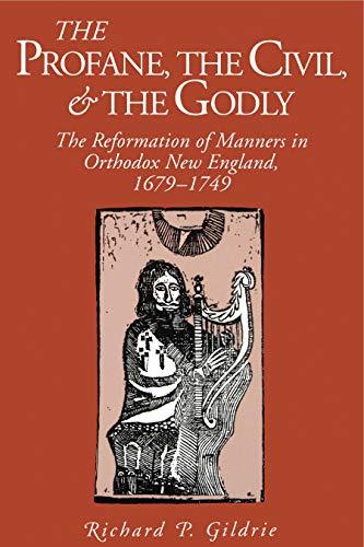 Book The Profane, The Civil, And The Godly: The Reformation Of Manners In Orthodox New England, 1679–1749 (kenneth Scott Latourette Prize In Religion And Modern Literature) free