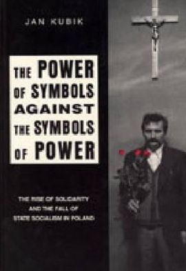 Book The Power Of Symbols Against The Symbols Of Power: The Rise Of Solidarity And The Fall Of State Socialism In Poland free