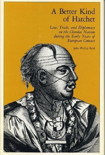 Book A Better Kind of Hatchet: Law, Trade, and Diplomacy in the Cherokee Nation during the Early Years of European Contact free