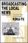 Book Broadcasting the Local News: The Early Years of Pittsburgh's KDKA-TV free