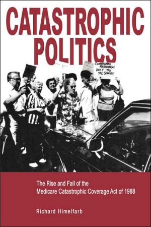 Book Catastrophic Politics: The Rise and Fall of the Medicare Catastrophic Coverage Act of 1988 free