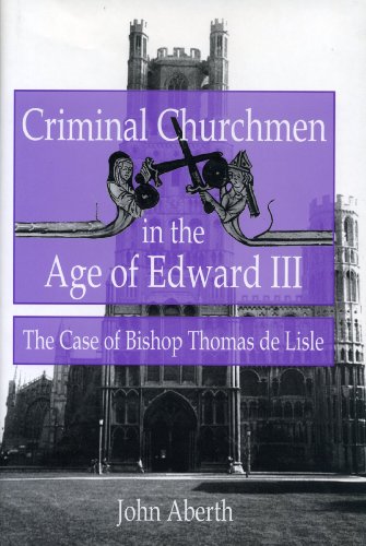 Book Criminal Churchmen In The Age Of Edward Iii: The Case Of Bishop Thomas De Lisle free