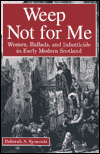 Book Weep Not For Me: Women, Ballads, And Infanticide In Early Modern Scotland free