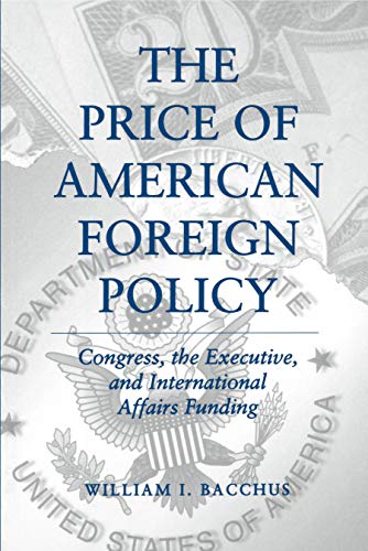 Book The Price Of American Foreign Policy: Congress, The Executive, And International Affairs Funding free