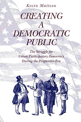 Book Creating a Democratic Public: The Struggle for Urban Participatory Democracy During the Progressive Era free