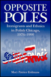 Book Opposite Poles: Immigrants and Ethnics in Polish Chicago, 1976–1990 free