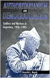 Book Authoritarianism And Democratization: Soldiers And Workers In Argentina, 1976-1983 free