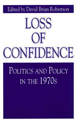 Book Loss of Confidence: Politics and Policy in the 1970s (Issues in Policy History) free