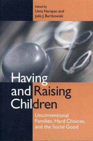 Book Having and Raising Children: Unconventional Families, Hard Choices, and the Social Good free