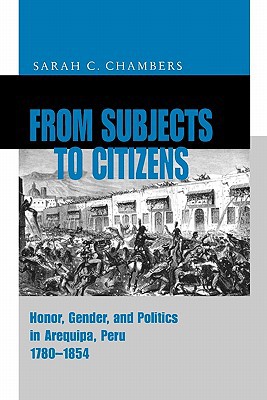 Book From Subjects to Citizens: Honor, Gender, and Politics in Arequipa, Peru, 1780-1854 free
