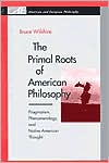 Book The Primal Roots of American Philosophy: Pragmatism, Phenomenology, and Native American Thought free