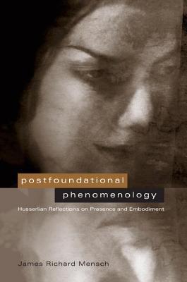 Book Postfoundational Phenomenology: Husserlian Reflections on Presence and Embodiment free