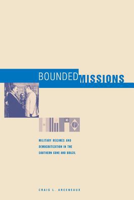 Book Bounded Missions: Military Regimes and Democratization in the Southern Cone and Brazil free