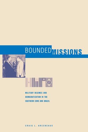 Book Bounded Missions: Military Regimes and Democratization in the Southern Cone and Brazil free