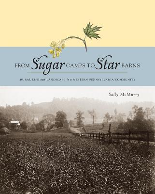 Book From Sugar Camps to Star Barns: Rural Life and Landscape in a Western Pennsylvania Community (Keystone Book) free