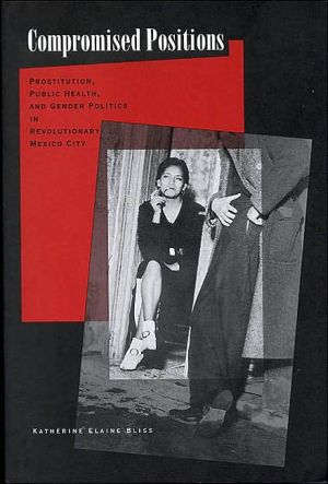 Book Compromised Positions (Prostitution, Public Health, and Gender Politics in Revolutionary Mexico City) free
